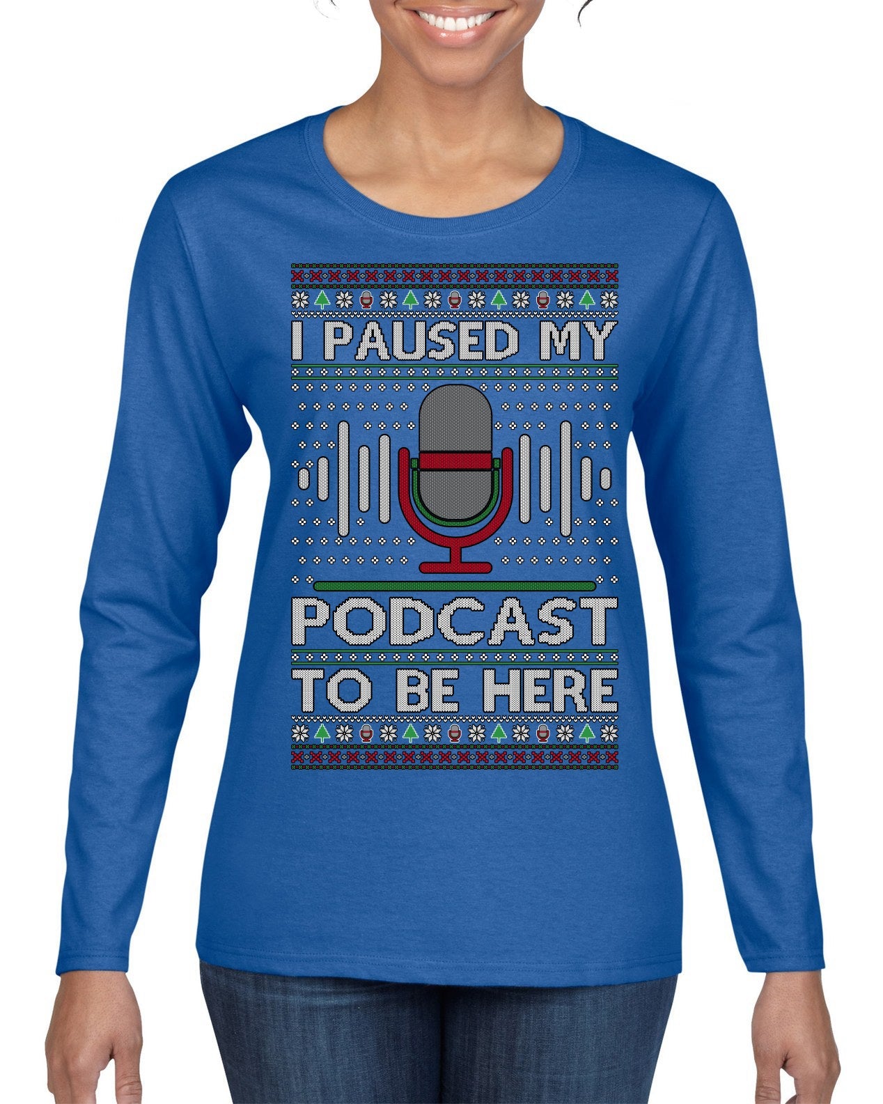 I Paused My Podcast to Be Here Funny Podcasting Ugly Christmas Sweater Womens Graphic Long Sleeve T-Shirt