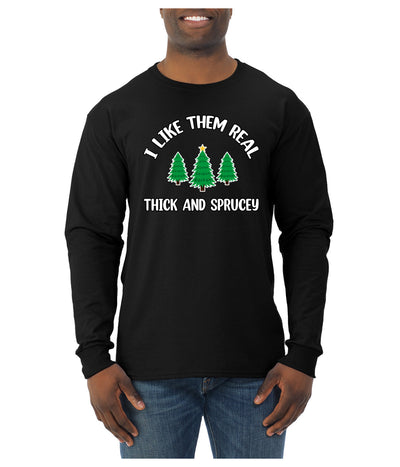 I Like Them Real Thick and Sprucy | Funny Ugly Christmas Sweater Mens Long Sleeve Shirt