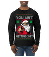 You Ain't Getting Shit Funny Santa Claus Ugly Christmas Sweater Mens Long Sleeve Shirt