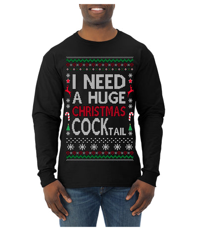 I Need a Huge Christmas Cocktail Funny Dirty Joke Drinking Ugly Christmas Sweater Mens Long Sleeve Shirt