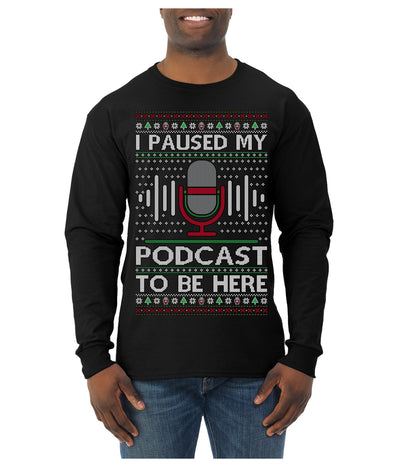 I Paused My Podcast to Be Here Funny Podcasting Ugly Christmas Sweater Mens Long Sleeve Shirt