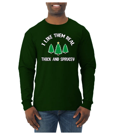 I Like Them Real Thick and Sprucy | Funny Ugly Christmas Sweater Mens Long Sleeve Shirt