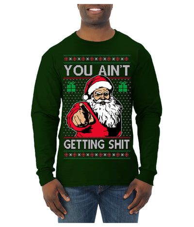 You Ain't Getting Shit Funny Santa Claus Ugly Christmas Sweater Mens Long Sleeve Shirt