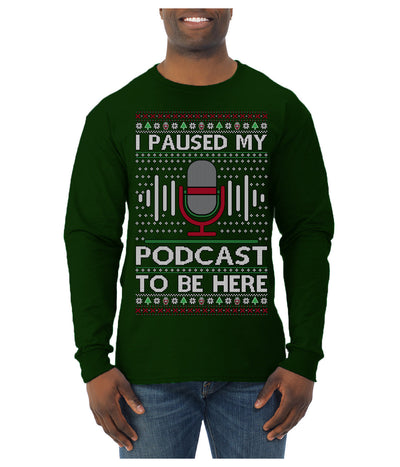 I Paused My Podcast to Be Here Funny Podcasting Ugly Christmas Sweater Mens Long Sleeve Shirt