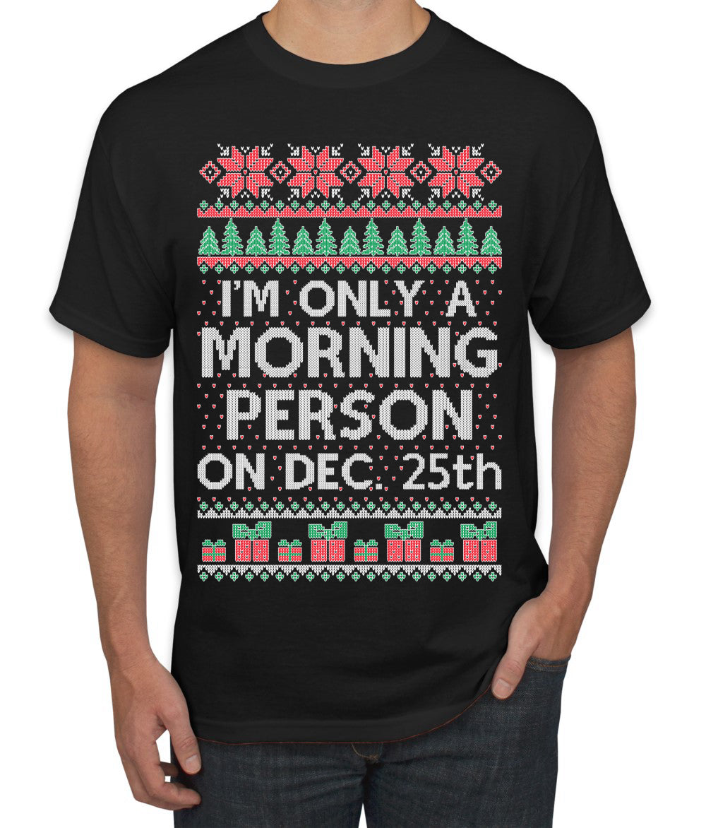 I'm Only A Morning Person on December 25th Ugly Christmas Sweater Men's T-Shirt