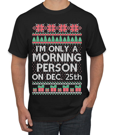 I'm Only A Morning Person on December 25th Ugly Christmas Sweater Men's T-Shirt