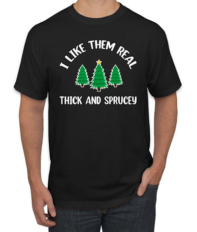 I Like Them Real Thick and Sprucy | Funny Ugly Christmas Sweater Men's T-Shirt