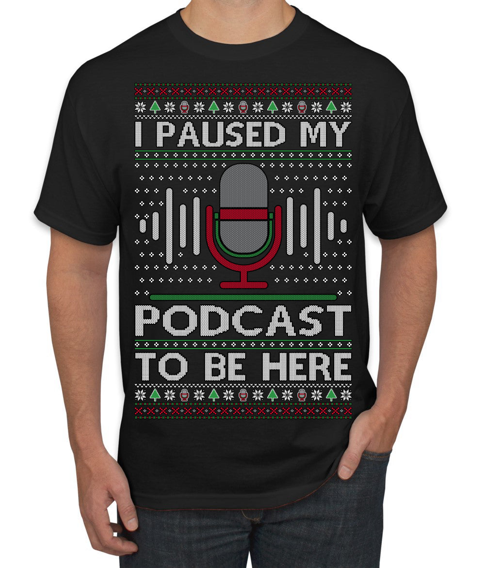 I Paused My Podcast to Be Here Funny Podcasting Ugly Christmas Sweater Men's T-Shirt