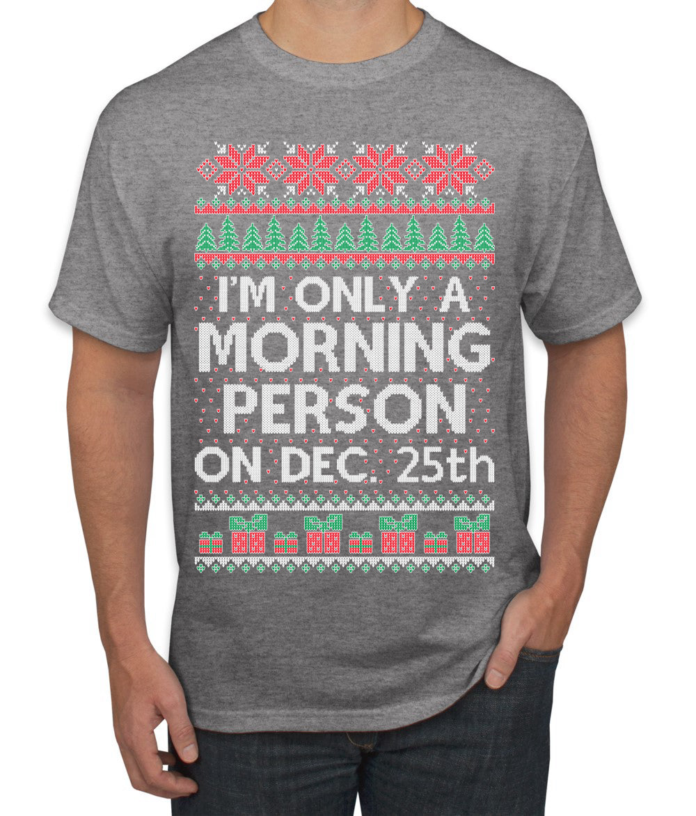 I'm Only A Morning Person on December 25th Ugly Christmas Sweater Men's T-Shirt