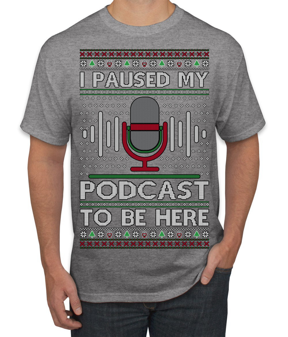I Paused My Podcast to Be Here Funny Podcasting Ugly Christmas Sweater Men's T-Shirt