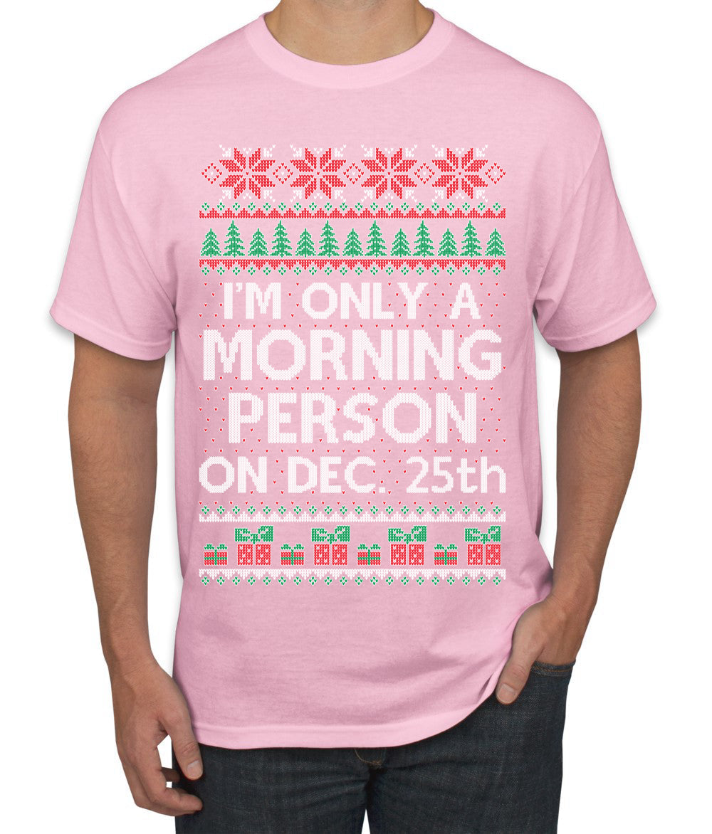 I'm Only A Morning Person on December 25th Ugly Christmas Sweater Men's T-Shirt