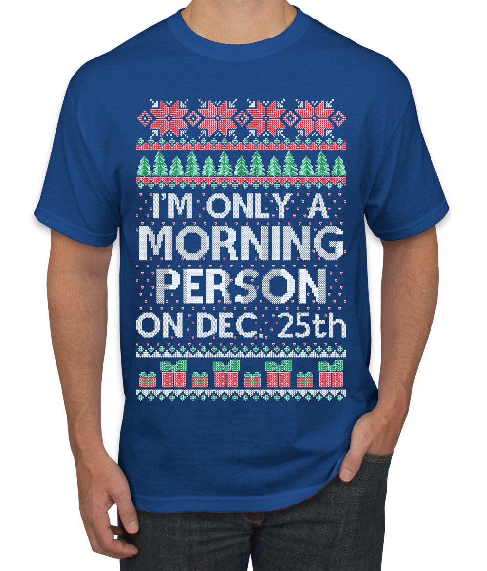 I'm Only A Morning Person on December 25th Ugly Christmas Sweater Men's T-Shirt
