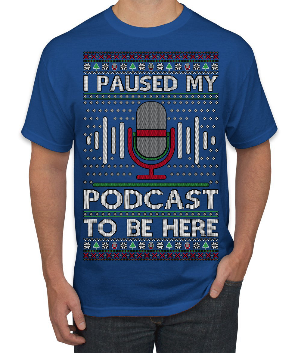 I Paused My Podcast to Be Here Funny Podcasting Ugly Christmas Sweater Men's T-Shirt