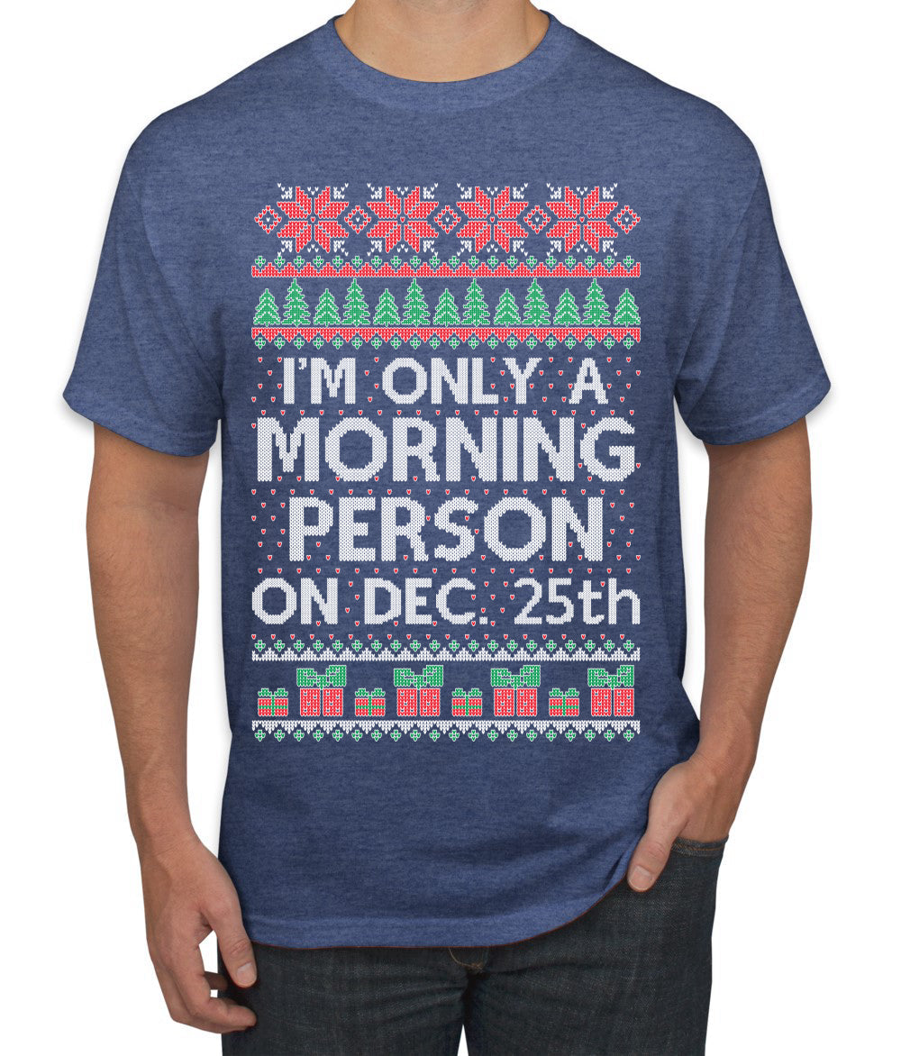 I'm Only A Morning Person on December 25th Ugly Christmas Sweater Men's T-Shirt