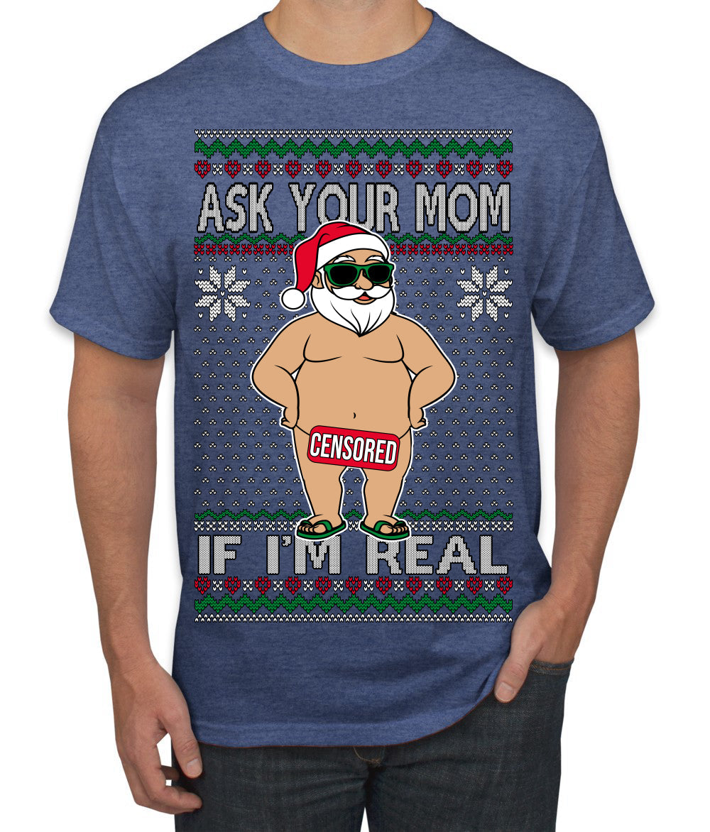 Ask Your Mom If I'm Real Funny, Funny Dirty Inappropriate Censored Santa Claus Ugly Christmas Sweater Men's T-Shirt