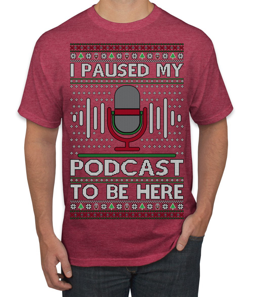 I Paused My Podcast to Be Here Funny Podcasting Ugly Christmas Sweater Men's T-Shirt