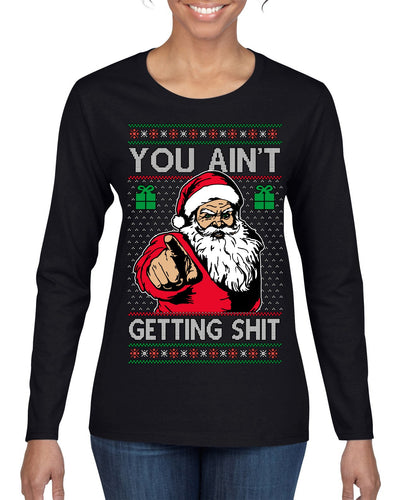 You Ain't Getting Shit Funny Santa Claus Ugly Christmas Sweater Womens Graphic Long Sleeve T-Shirt