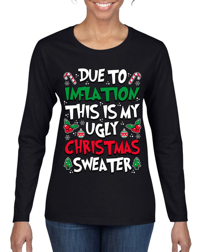 Due To Inflation This Is My Ugly Christmas Sweater Ugly Christmas Sweater Womens Graphic Long Sleeve T-Shirt