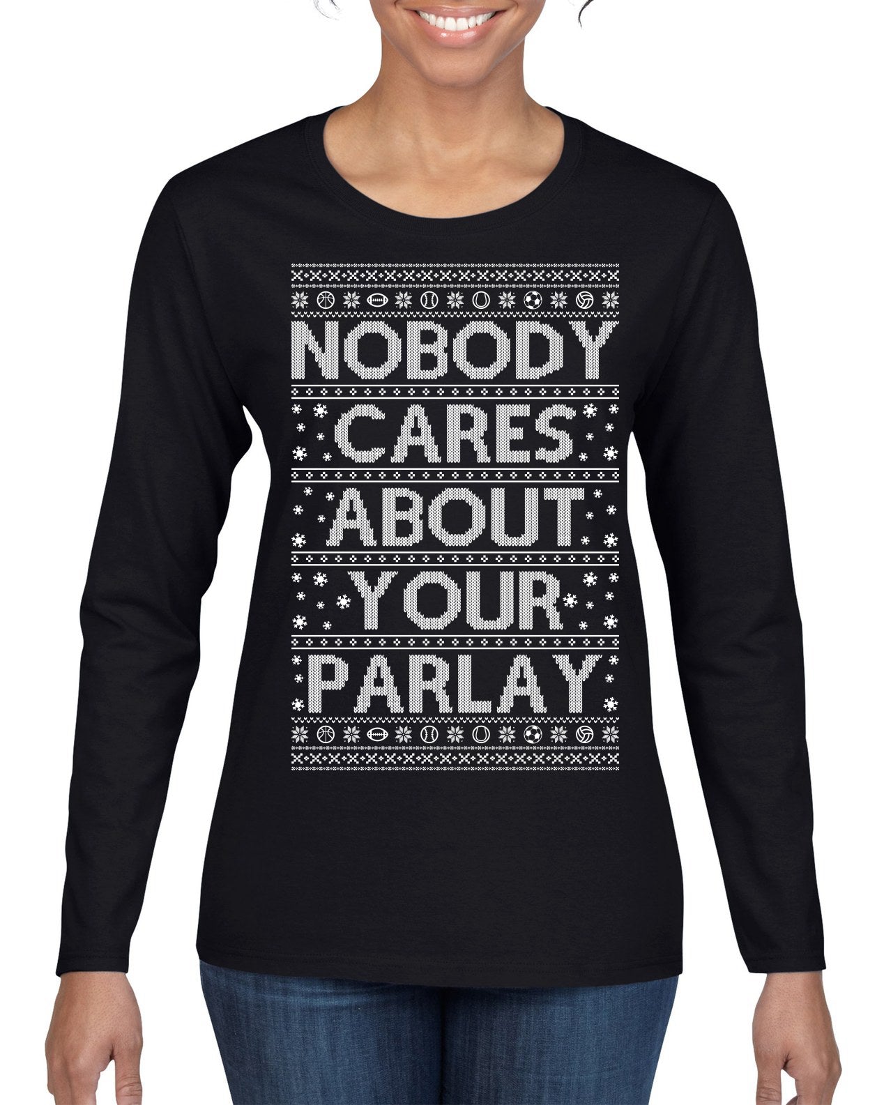 Nobody Cares About Your Parlay Funny Sports Betting Humor Ugly Christmas Sweater Womens Graphic Long Sleeve T-Shirt