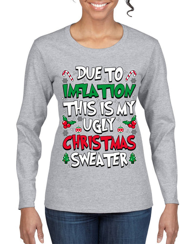 Due To Inflation This Is My Ugly Christmas Sweater Ugly Christmas Sweater Womens Graphic Long Sleeve T-Shirt