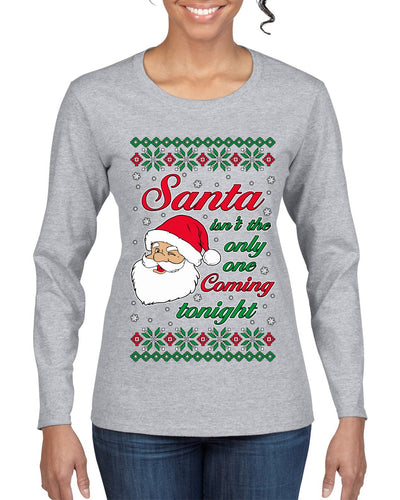 Naughty Santa Isn't The Only One Coming Tonight Ugly Christmas Sweater Womens Graphic Long Sleeve T-Shirt