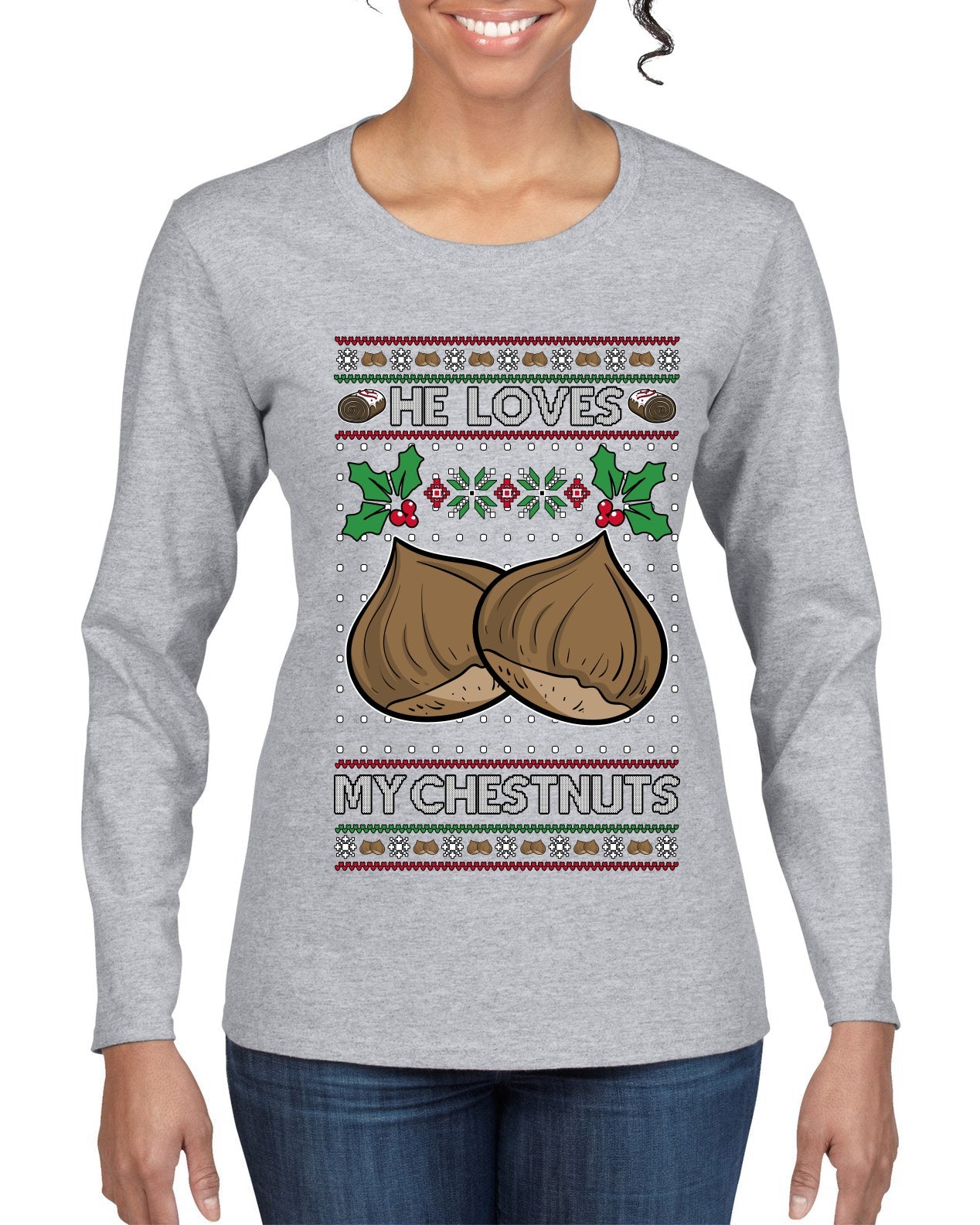 He Loves my Chestnuts, Ugly Christmas Sweater Womens Graphic Long Sleeve T-Shirt