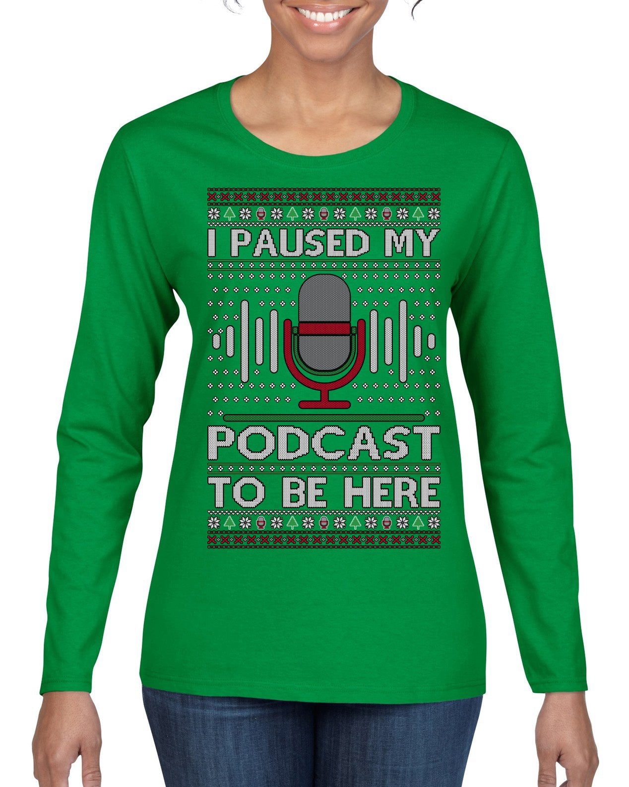I Paused My Podcast to Be Here Funny Podcasting Ugly Christmas Sweater Womens Graphic Long Sleeve T-Shirt