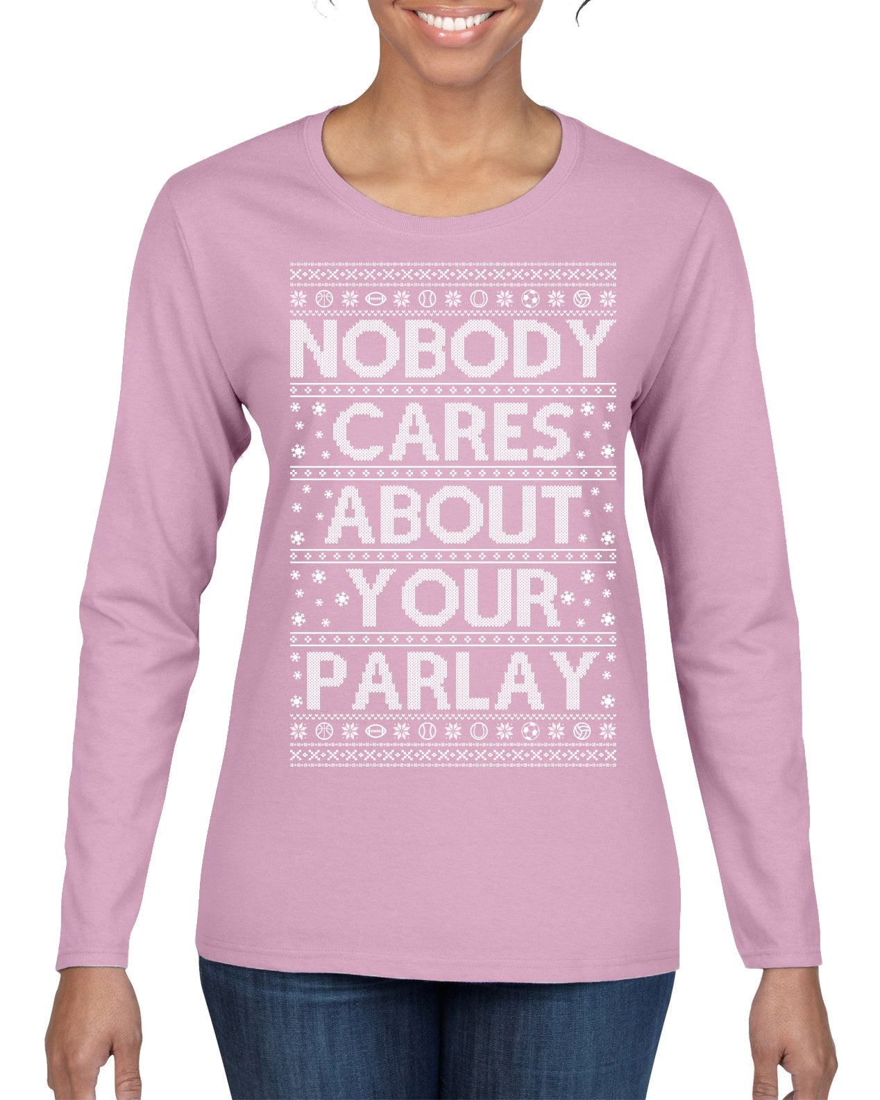 Nobody Cares About Your Parlay Funny Sports Betting Humor Ugly Christmas Sweater Womens Graphic Long Sleeve T-Shirt