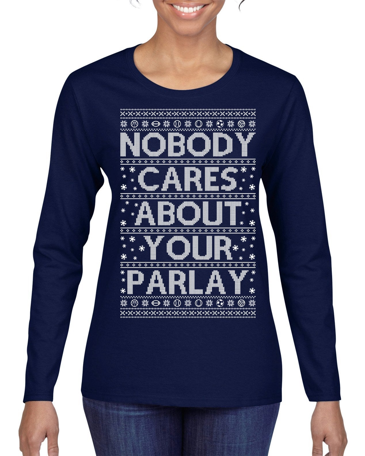 Nobody Cares About Your Parlay Funny Sports Betting Humor Ugly Christmas Sweater Womens Graphic Long Sleeve T-Shirt
