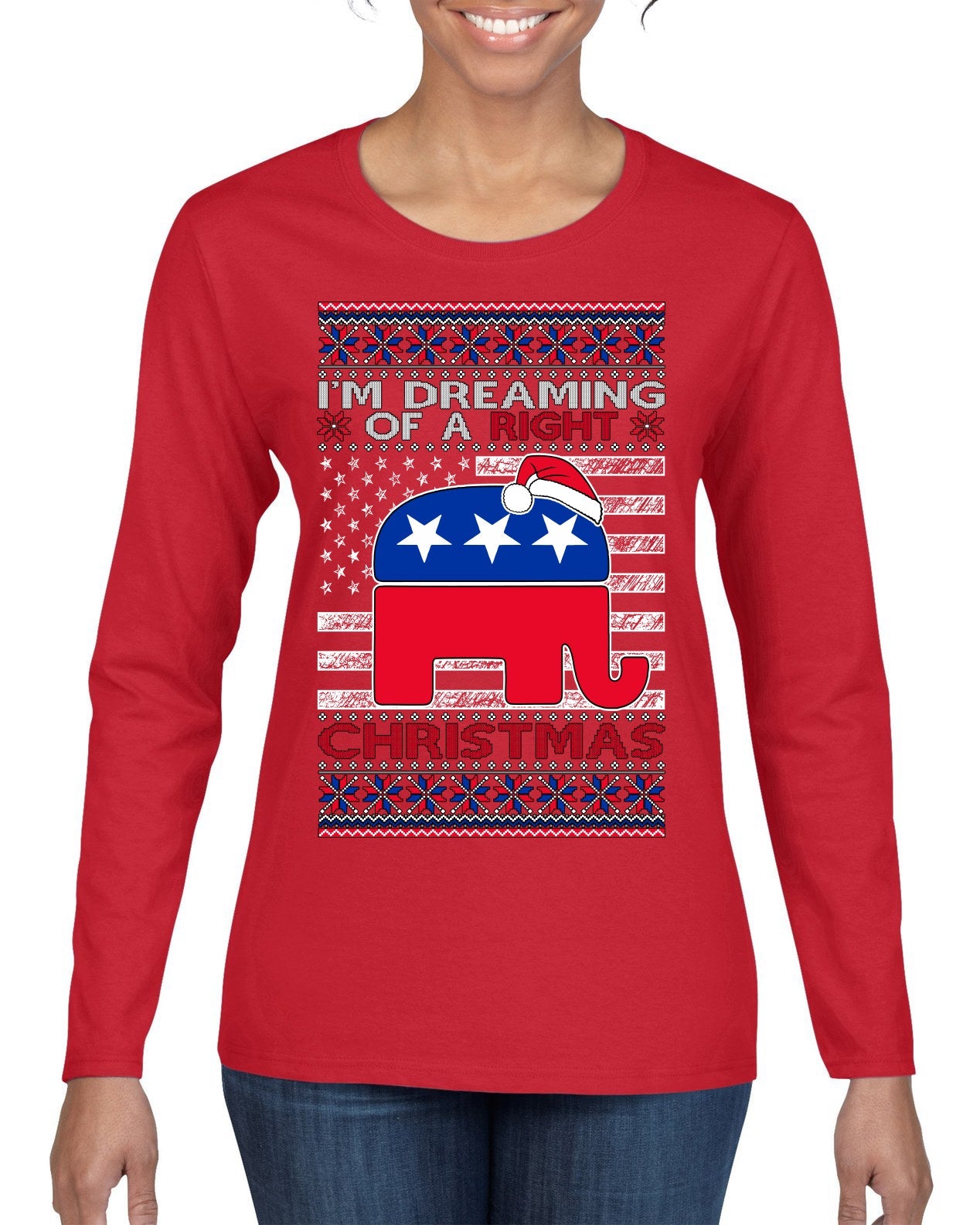 I'm Dreaming Of A Right Christmas Republican GOP  Ugly Christmas Sweater Womens Graphic Long Sleeve T-Shirt