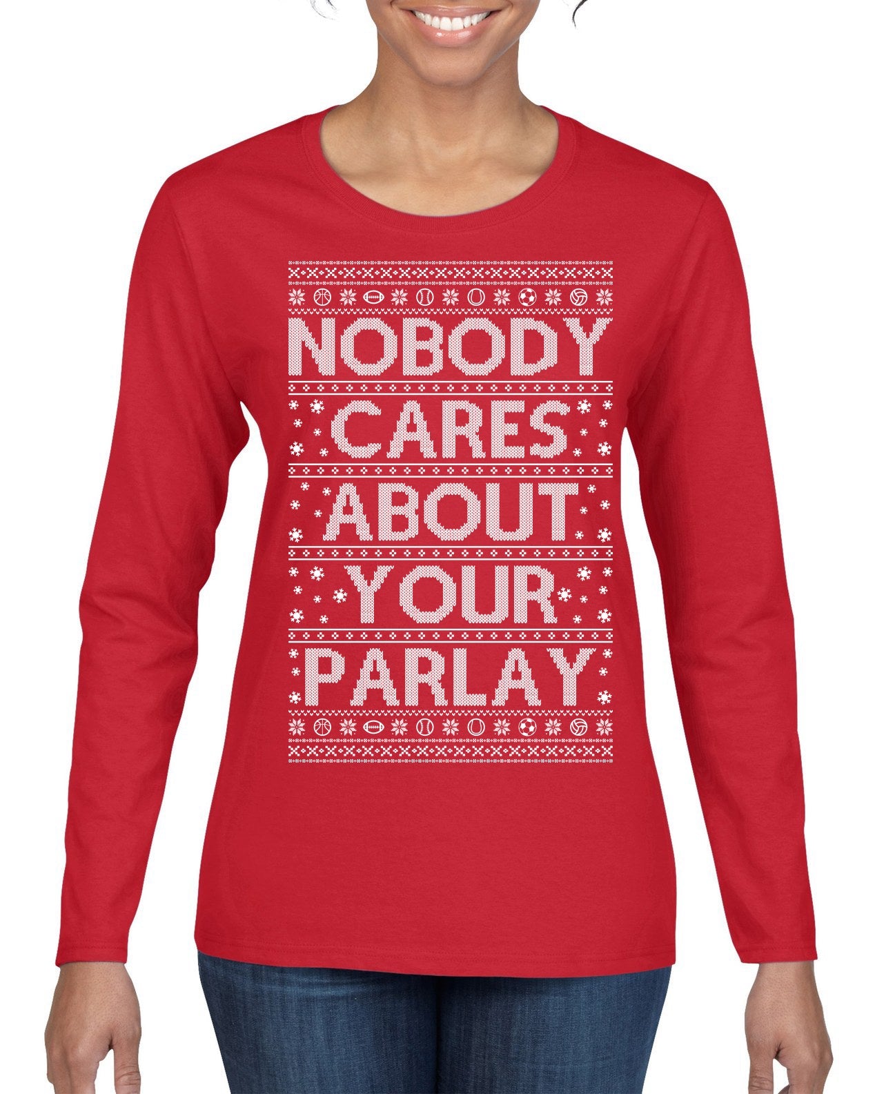 Nobody Cares About Your Parlay Funny Sports Betting Humor Ugly Christmas Sweater Womens Graphic Long Sleeve T-Shirt