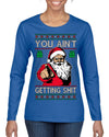 You Ain't Getting Shit Funny Santa Claus Ugly Christmas Sweater Womens Graphic Long Sleeve T-Shirt