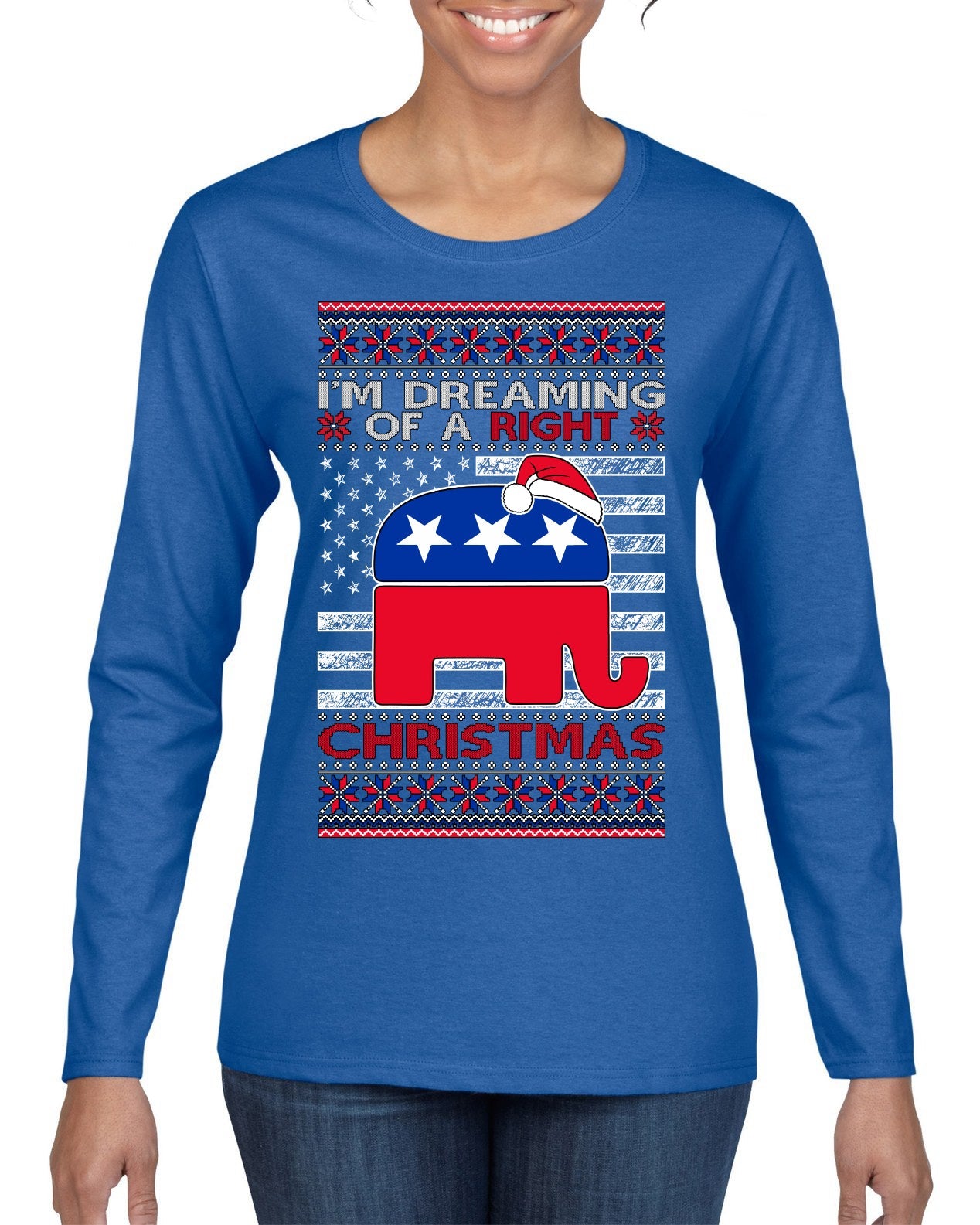I'm Dreaming Of A Right Christmas Republican GOP  Ugly Christmas Sweater Womens Graphic Long Sleeve T-Shirt