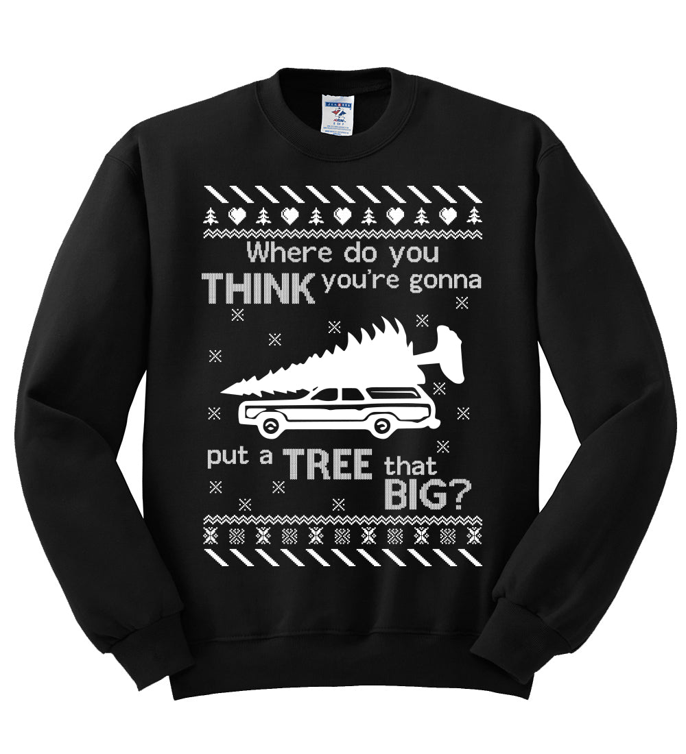 Where Do You Think You're Gonna Tree That Big? Christmas Unisex Crewneck Graphic Sweatshirt