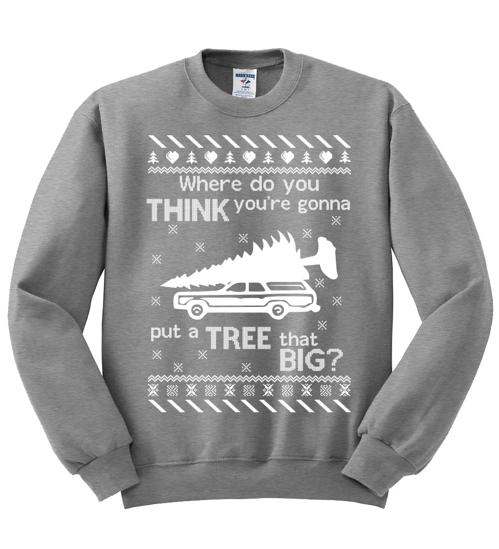 Where Do You Think You're Gonna Tree That Big? Christmas Unisex Crewneck Graphic Sweatshirt