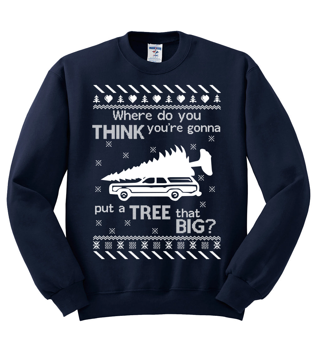Where Do You Think You're Gonna Tree That Big? Christmas Unisex Crewneck Graphic Sweatshirt