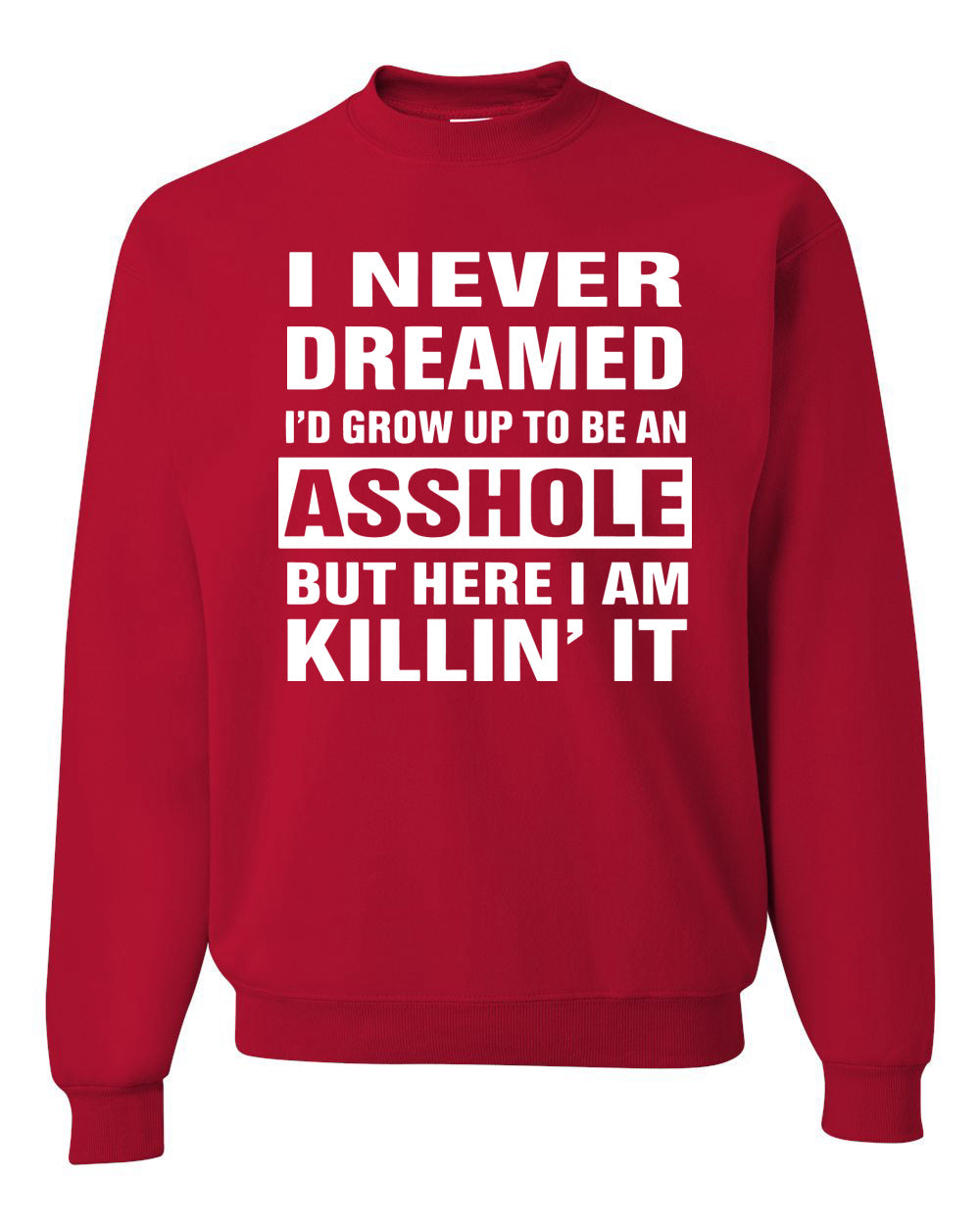 I Never Dreamed I'd Grow Up to be an Asshole  Political Unisex Crewneck Graphic Sweatshirt