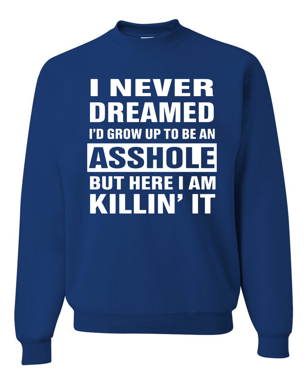 I Never Dreamed I'd Grow Up to be an Asshole  Political Unisex Crewneck Graphic Sweatshirt