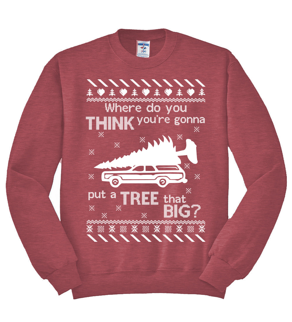 Where Do You Think You're Gonna Tree That Big? Christmas Unisex Crewneck Graphic Sweatshirt
