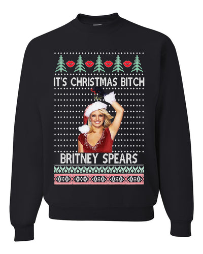 It's Christmas Bitch Britney Spears  Ugly Christmas Sweater Unisex Crewneck Sweatshirt