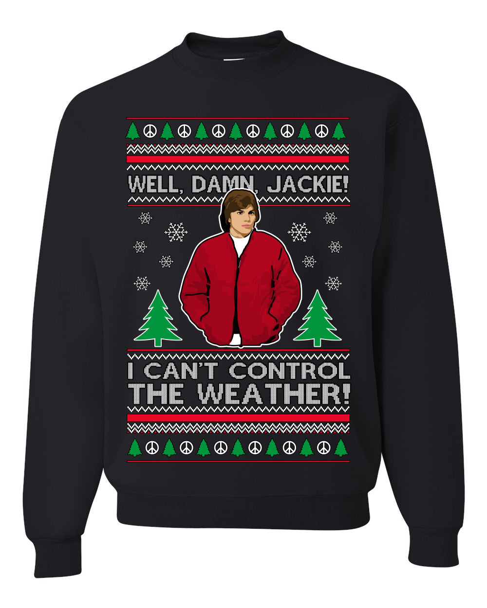 Damn Jackie I Can't Control the Weather Funny 70s Show Ugly Christmas Sweater Crewneck Sweatshirt