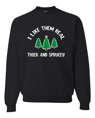I Like Them Real Thick and Sprucy | Funny Ugly Christmas Sweater Crewneck Sweatshirt