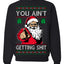 You Ain't Getting Shit Funny Santa Claus Ugly Christmas Sweater Crewneck Sweatshirt