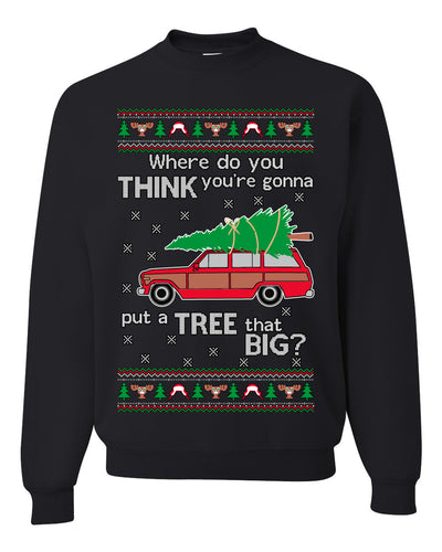 Where-Do-You-Think-You're-Gonna-Put-A-Tree-That-Big-Colored Ugly Christmas Sweater Unisex Crewneck Sweatshirt