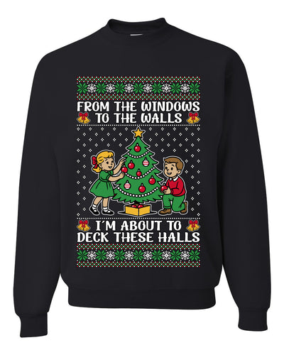From The Windows To The Walls I'm About To Deck These Halls, Unisex Ugly Christmas Sweater Crewneck Sweatshirts
