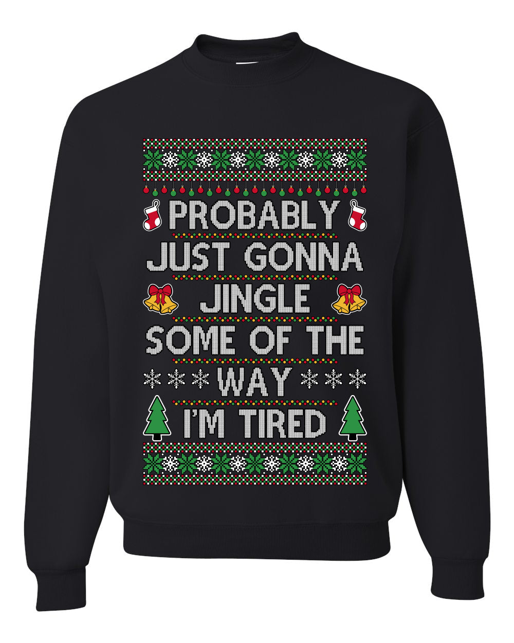Probably Just Gonna Jingle Some Of The Way I'm Tired, Unisex Ugly Christmas Sweater Crewneck Sweatshirts