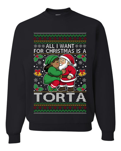 All I Want For Christmas Is A Torta, Unisex Ugly Christmas Sweater Crewneck Sweatshirts