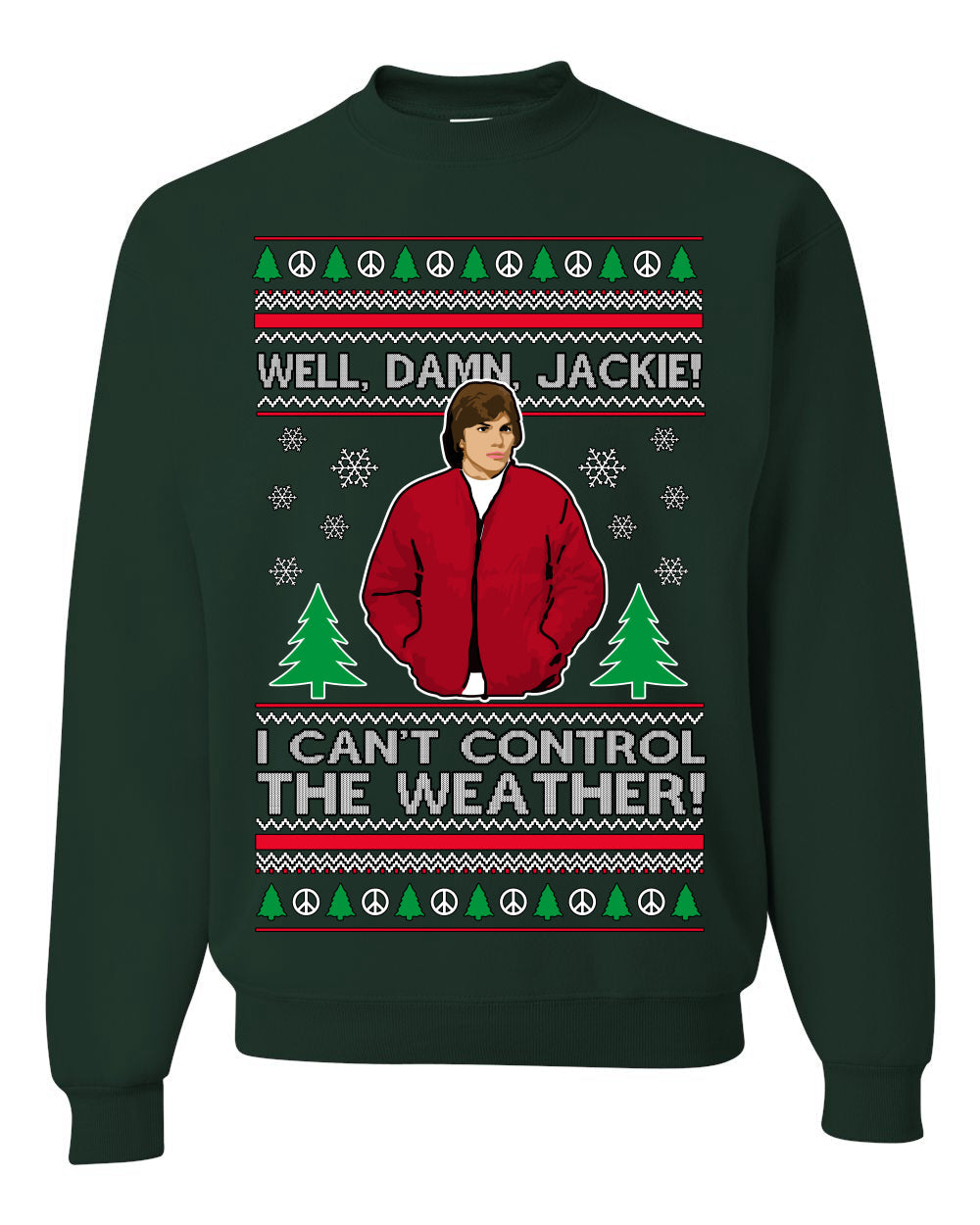Damn Jackie I Can't Control the Weather Funny 70s Show Ugly Christmas Sweater Crewneck Sweatshirt