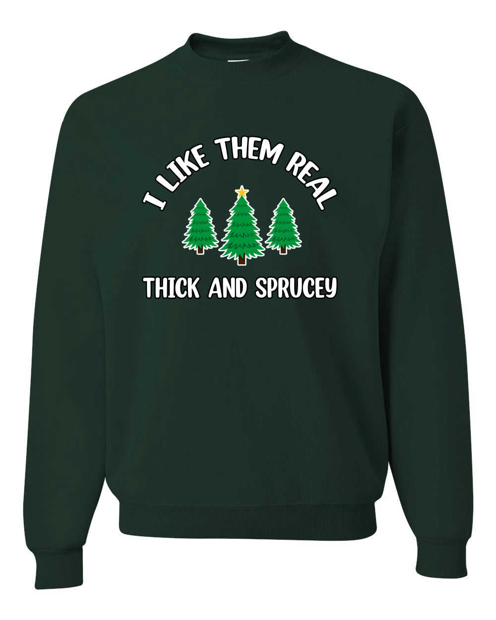 I Like Them Real Thick and Sprucy | Funny Ugly Christmas Sweater Crewneck Sweatshirt