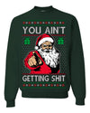 You Ain't Getting Shit Funny Santa Claus Ugly Christmas Sweater Crewneck Sweatshirt